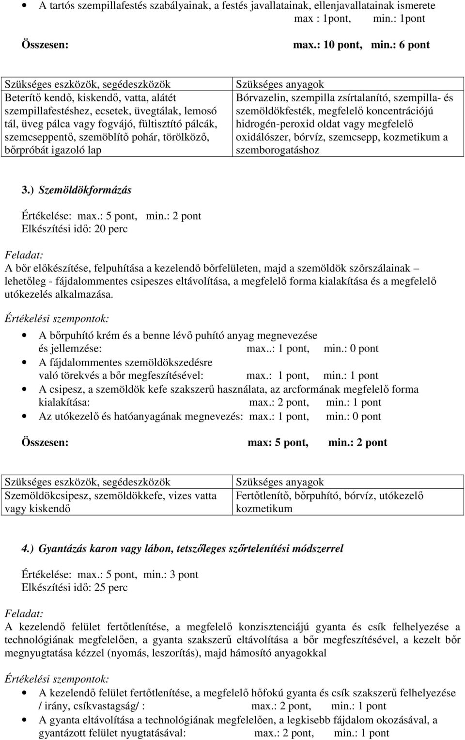 igazoló lap Bórvazelin, szempilla zsírtalanító, szempilla- és szemöldökfesték, megfelelı koncentrációjú hidrogén-peroxid oldat vagy megfelelı oxidálószer, bórvíz, szemcsepp, kozmetikum a