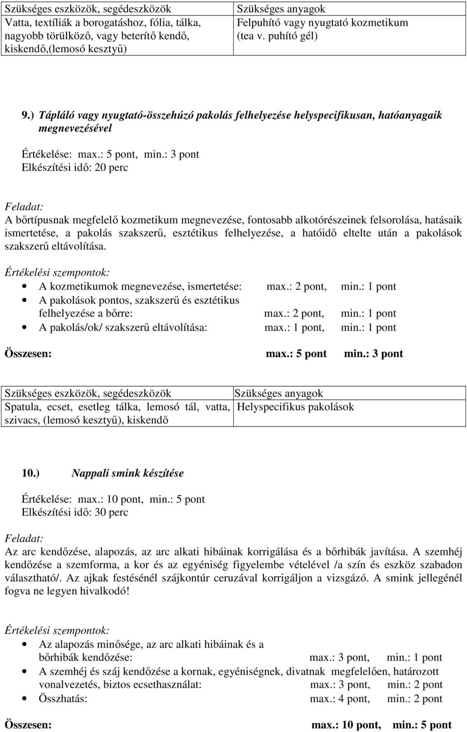 : 3 pont Elkészítési idı: 20 perc A bırtípusnak megfelelı kozmetikum megnevezése, fontosabb alkotórészeinek felsorolása, hatásaik ismertetése, a pakolás szakszerő, esztétikus felhelyezése, a hatóidı