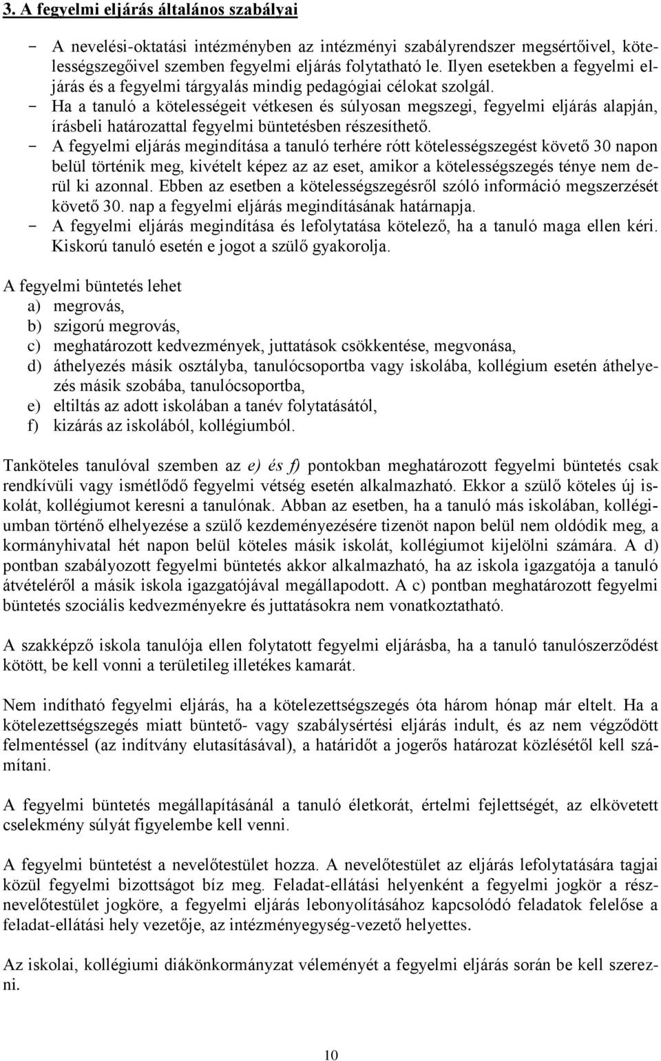 - Ha a tanuló a kötelességeit vétkesen és súlyosan megszegi, fegyelmi eljárás alapján, írásbeli határozattal fegyelmi büntetésben részesíthető.