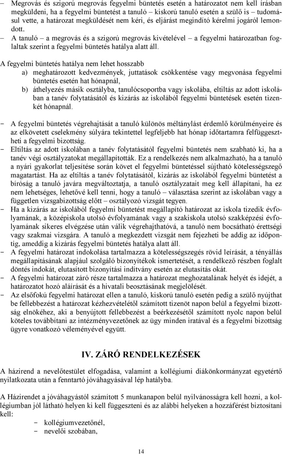 A tanuló a megrovás és a szigorú megrovás kivételével a fegyelmi határozatban foglaltak szerint a fegyelmi büntetés hatálya alatt áll.