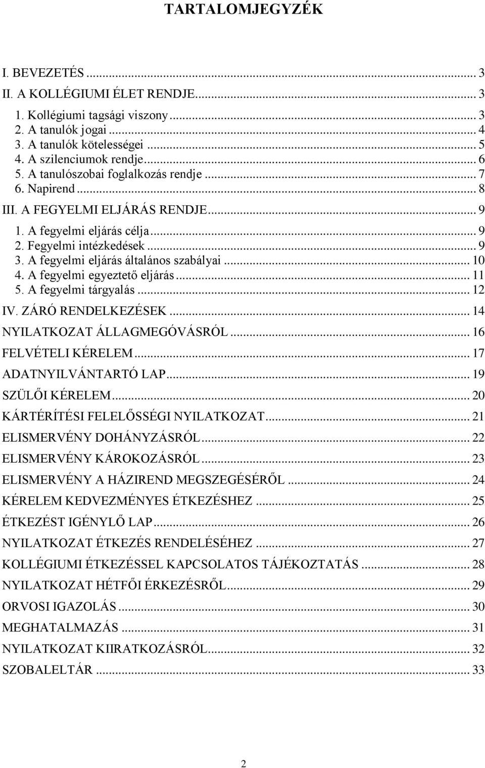 .. 10 4. A fegyelmi egyeztető eljárás... 11 5. A fegyelmi tárgyalás... 12 IV. ZÁRÓ RENDELKEZÉSEK... 14 NYILATKOZAT ÁLLAGMEGÓVÁSRÓL... 16 FELVÉTELI KÉRELEM... 17 ADATNYILVÁNTARTÓ LAP.