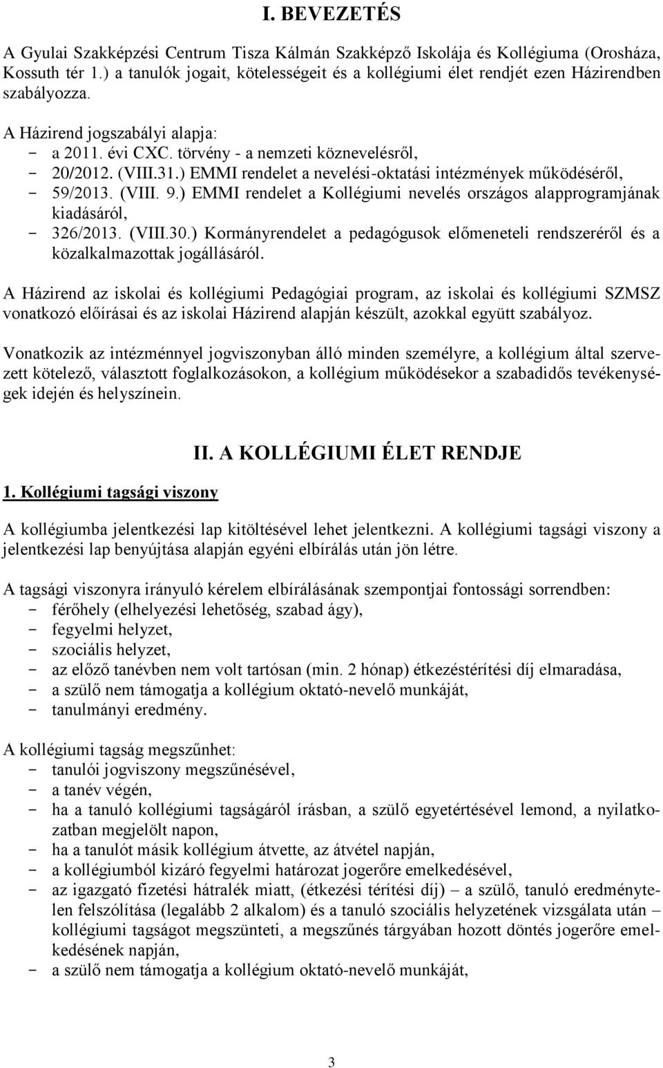 ) EMMI rendelet a nevelési-oktatási intézmények működéséről, - 59/2013. (VIII. 9.) EMMI rendelet a Kollégiumi nevelés országos alapprogramjának kiadásáról, - 326/2013. (VIII.30.