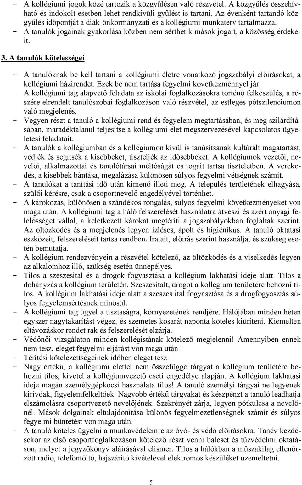 A tanulók kötelességei - A tanulóknak be kell tartani a kollégiumi életre vonatkozó jogszabályi előírásokat, a kollégiumi házirendet. Ezek be nem tartása fegyelmi következménnyel jár.