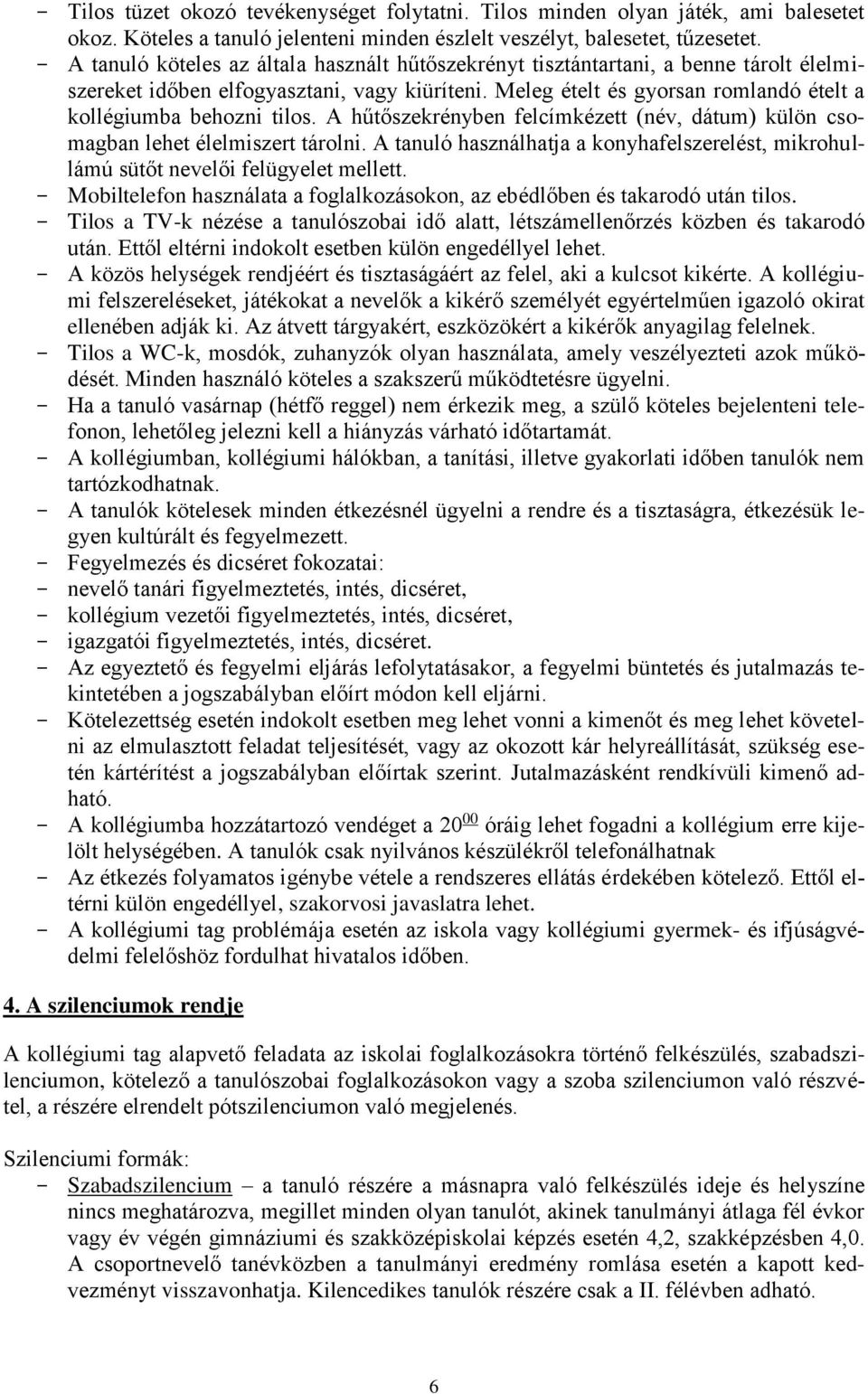 Meleg ételt és gyorsan romlandó ételt a kollégiumba behozni tilos. A hűtőszekrényben felcímkézett (név, dátum) külön csomagban lehet élelmiszert tárolni.