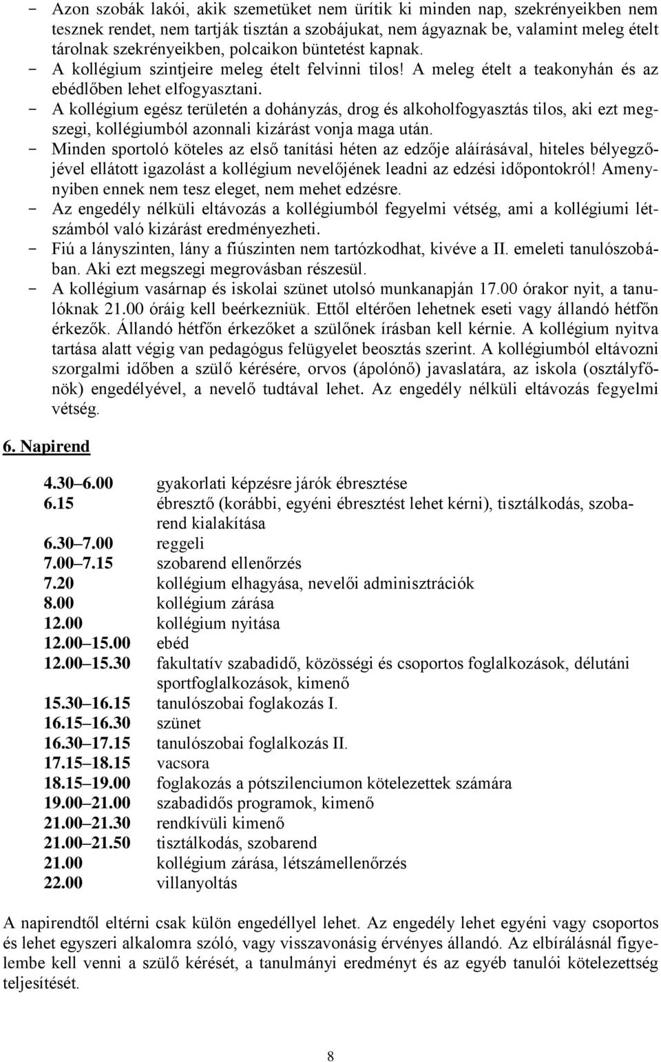 - A kollégium egész területén a dohányzás, drog és alkoholfogyasztás tilos, aki ezt megszegi, kollégiumból azonnali kizárást vonja maga után.