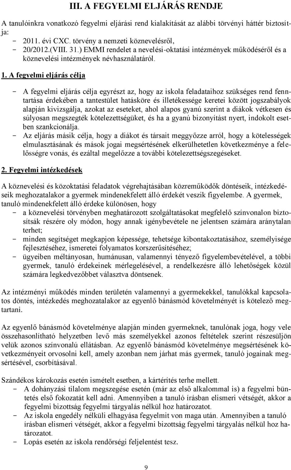 A fegyelmi eljárás célja - A fegyelmi eljárás célja egyrészt az, hogy az iskola feladataihoz szükséges rend fenntartása érdekében a tantestület hatásköre és illetékessége keretei között jogszabályok