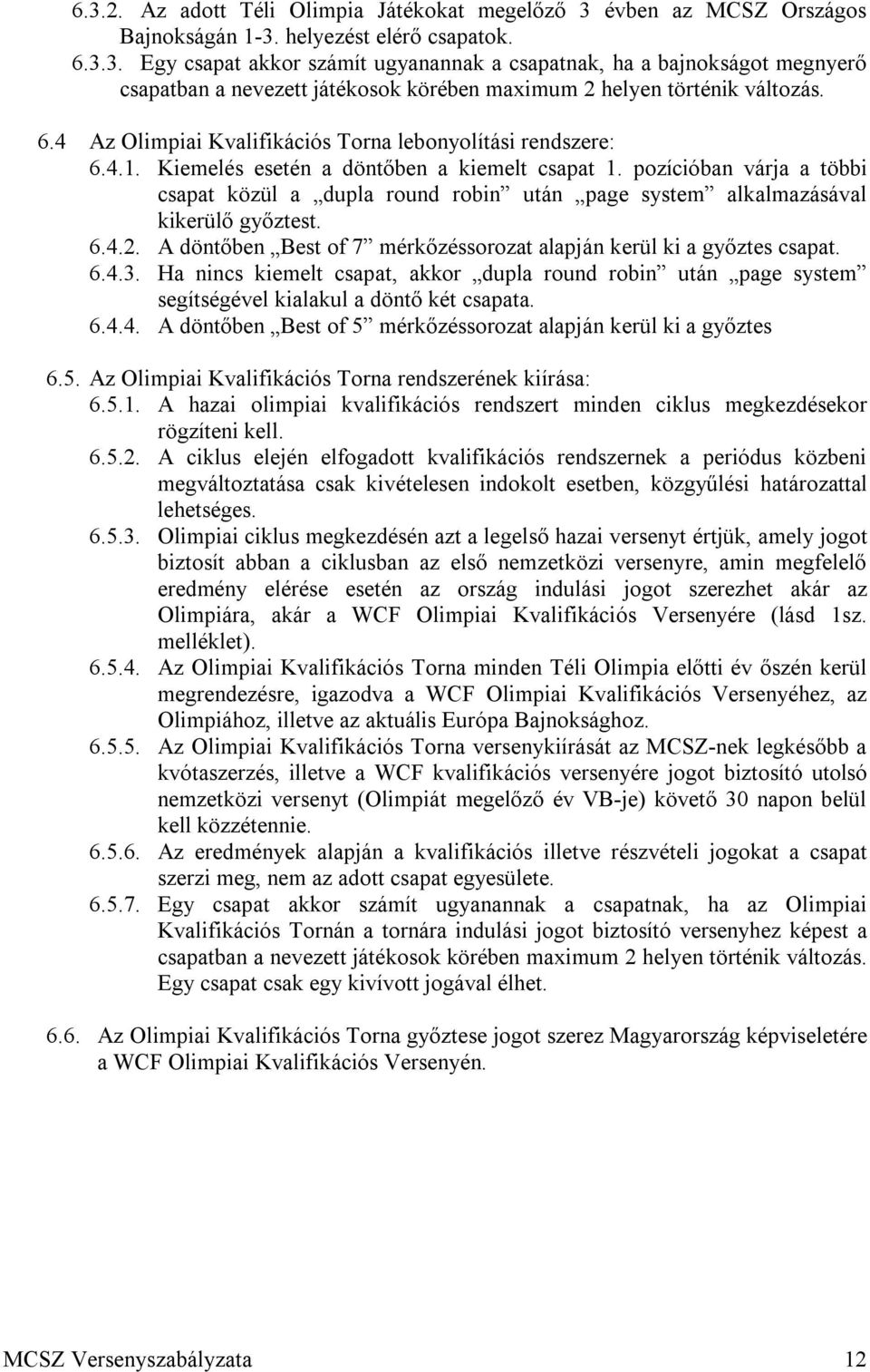 pozícióban várja a többi csapat közül a dupla round robin után page system alkalmazásával kikerülő győztest. 6.4.2. A döntőben Best of 7 mérkőzéssorozat alapján kerül ki a győztes csapat. 6.4.3.