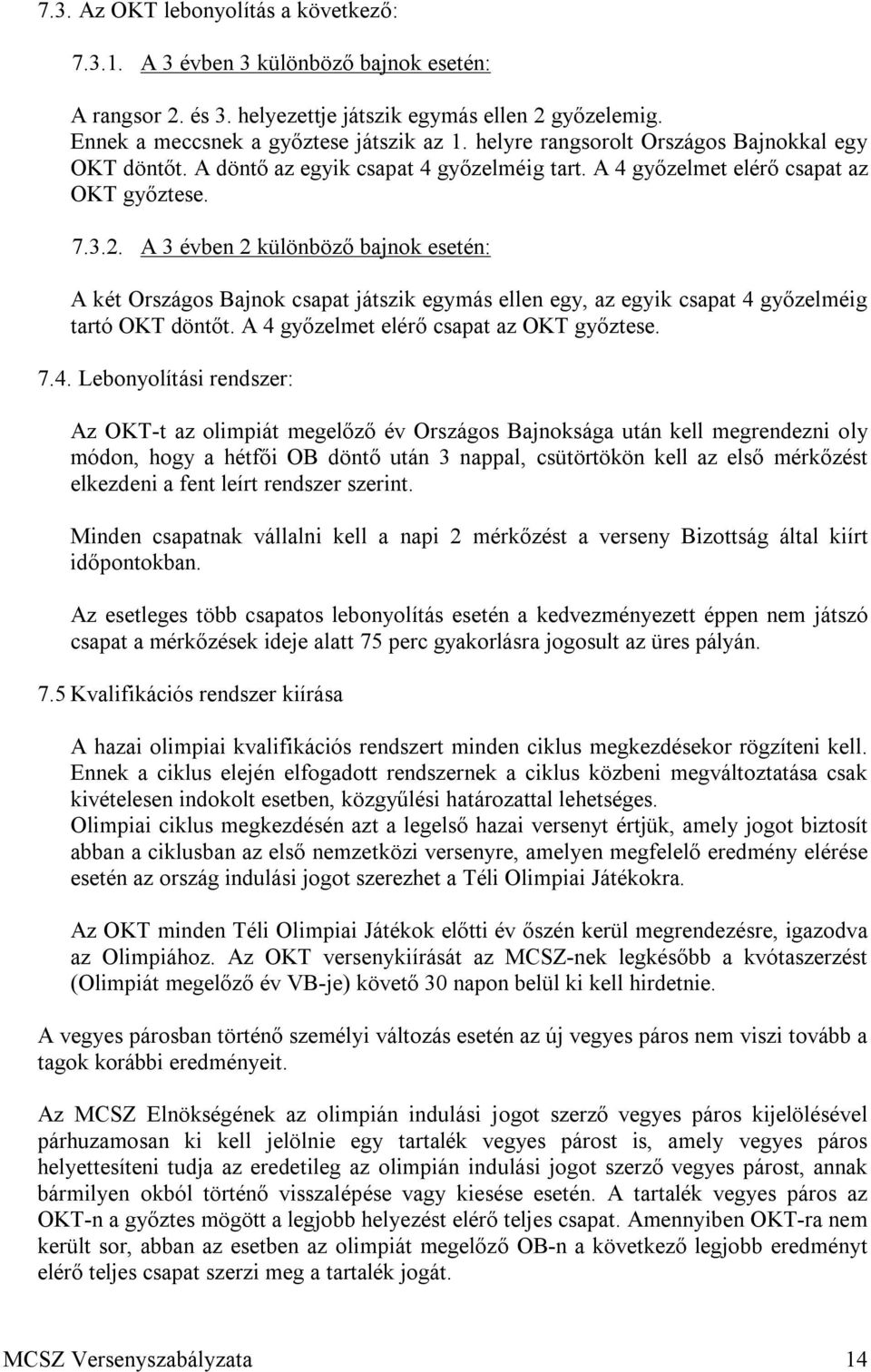 A 3 évben 2 különböző bajnok esetén: A két Országos Bajnok csapat játszik egymás ellen egy, az egyik csapat 4 