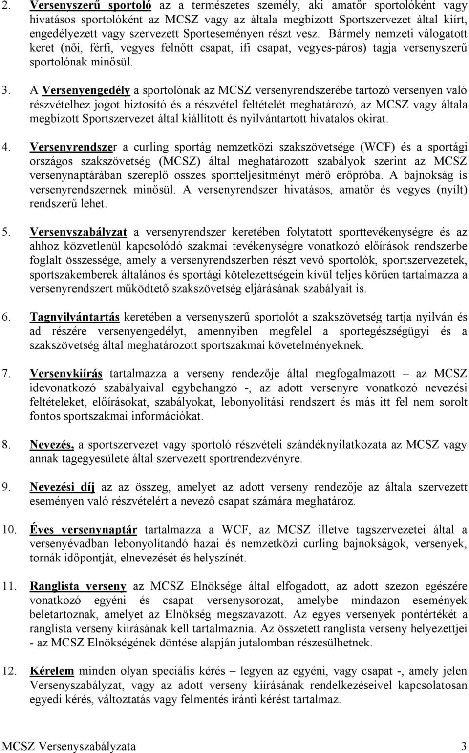 A Versenyengedély a sportolónak az MCSZ versenyrendszerébe tartozó versenyen való részvételhez jogot biztosító és a részvétel feltételét meghatározó, az MCSZ vagy általa megbízott Sportszervezet