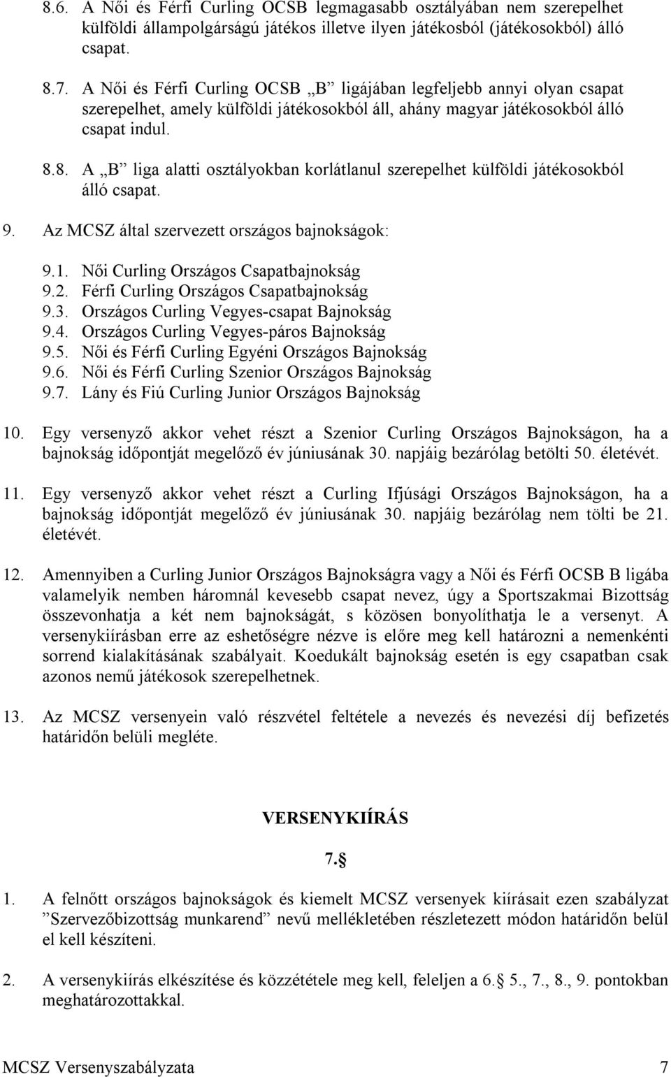 8. A B liga alatti osztályokban korlátlanul szerepelhet külföldi játékosokból álló csapat. 9. Az MCSZ által szervezett országos bajnokságok: 9.1. Női Curling Országos Csapatbajnokság 9.2.