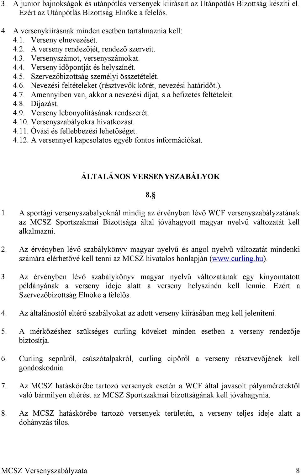 Nevezési feltételeket (résztvevők körét, nevezési határidőt.). 4.7. Amennyiben van, akkor a nevezési díjat, s a befizetés feltételeit. 4.8. Díjazást. 4.9. Verseny lebonyolításának rendszerét. 4.10.