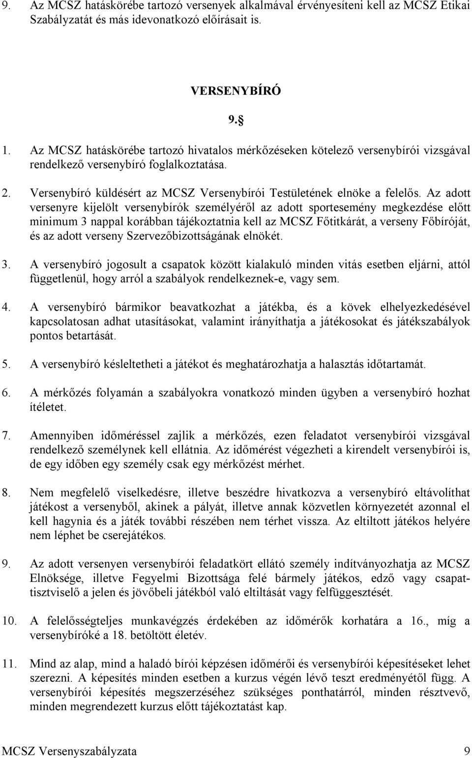 Az adott versenyre kijelölt versenybírók személyéről az adott sportesemény megkezdése előtt minimum 3 nappal korábban tájékoztatnia kell az MCSZ Főtitkárát, a verseny Főbíróját, és az adott verseny