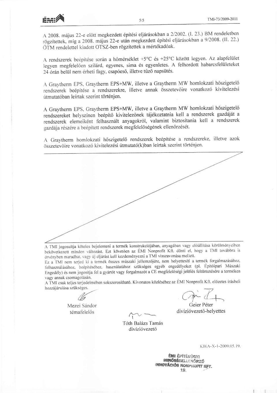Az alapfbliilet legyen megfeleloen sziliird, egyenesj sima 6s egyenletes. A felhordott habarcsfeliileteket 24 6riin beli.il nem 6rheti fagy, csap6es6, illetve ttizo napsutes.