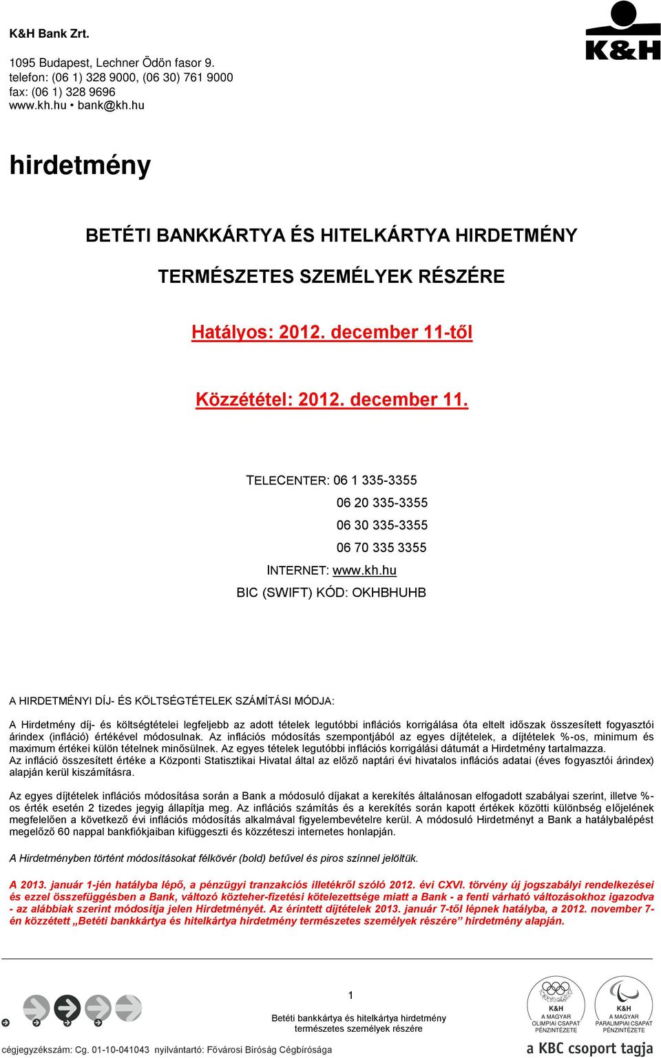 től Közzététel: 2012. december 11. TELECENTER: 06 1 335-3355 06 20 335-3355 06 30 335-3355 06 70 335 3355 INTERNET: www.kh.