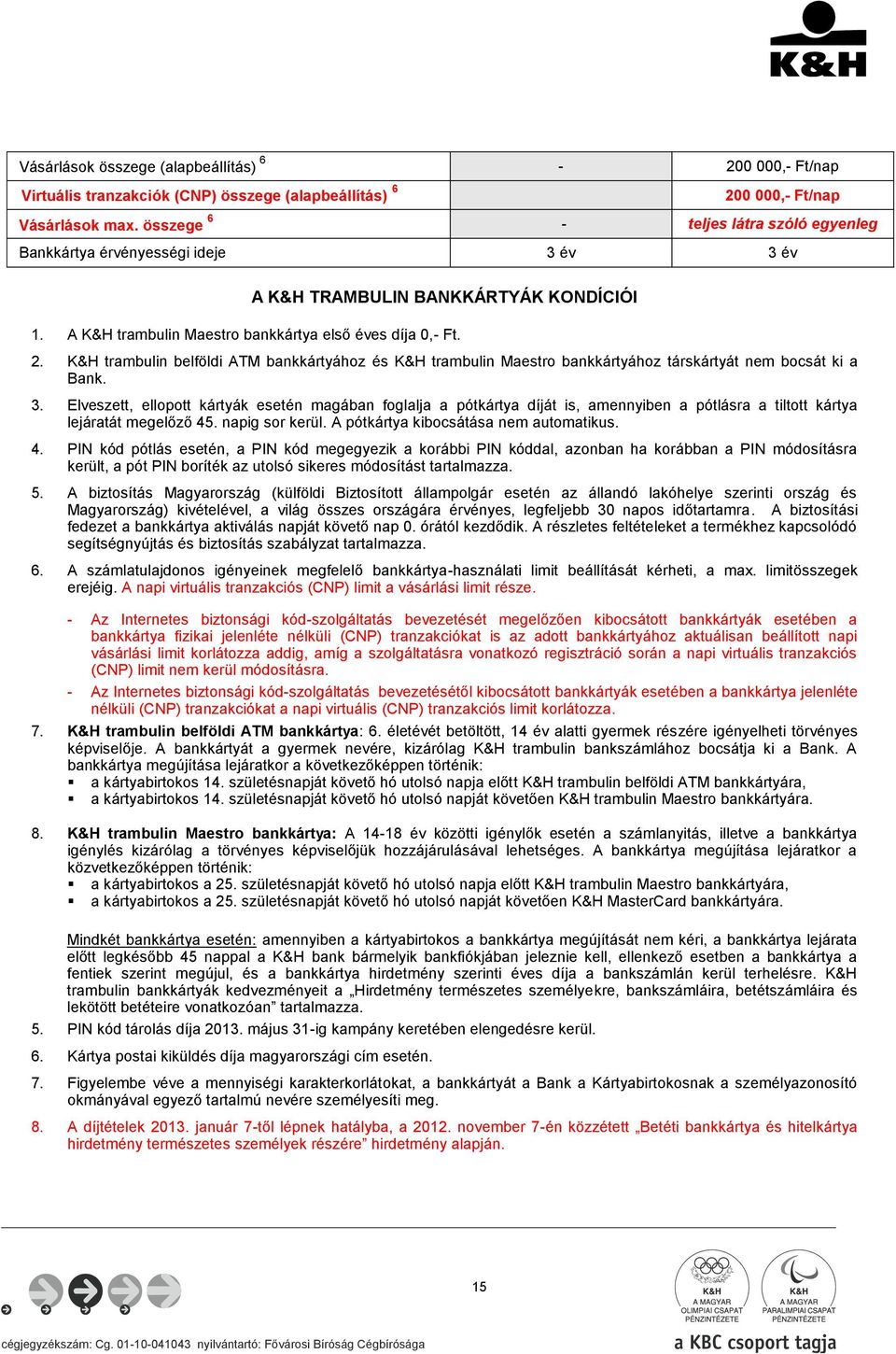 Elveszett, ellopott kártyák esetén magában foglalja a pótkártya díját is, amennyiben a pótlásra a tiltott kártya lejáratát megelőző 45