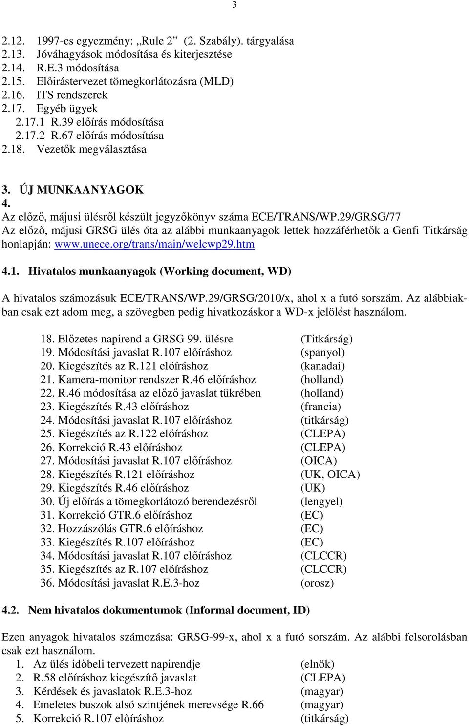 29/GRSG/77 Az elızı, májusi GRSG ülés óta az alábbi munkaanyagok lettek hozzáférhetık a Genfi Titkárság honlapján: www.unece.org/trans/main/welcwp29.htm 4.1.