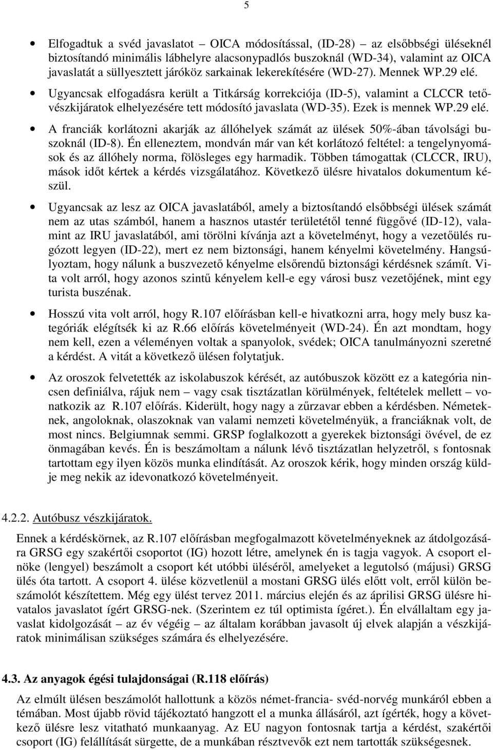 Ezek is mennek WP.29 elé. A franciák korlátozni akarják az állóhelyek számát az ülések 50%-ában távolsági buszoknál (ID-8).