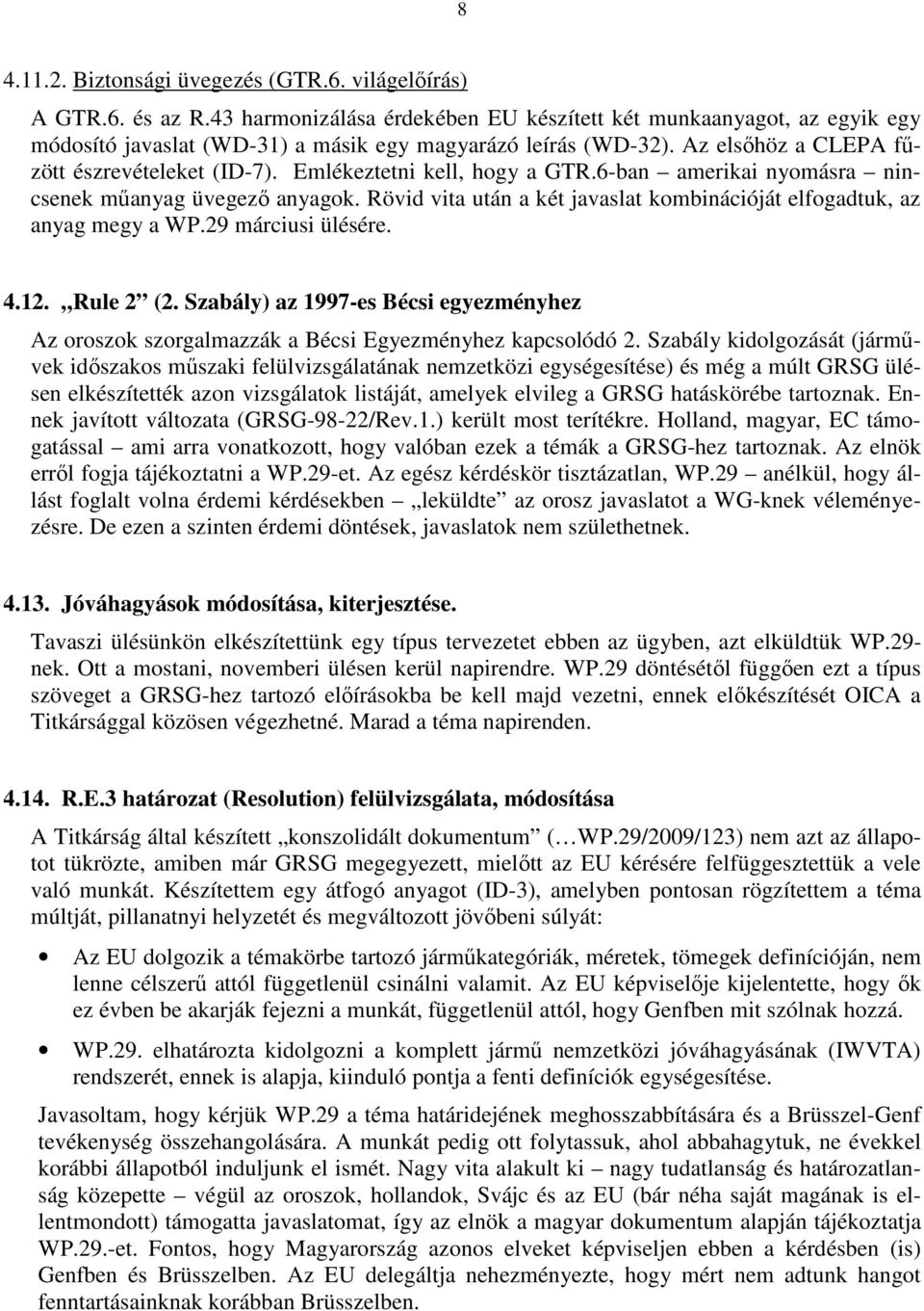 Emlékeztetni kell, hogy a GTR.6-ban amerikai nyomásra nincsenek mőanyag üvegezı anyagok. Rövid vita után a két javaslat kombinációját elfogadtuk, az anyag megy a WP.29 márciusi ülésére. 4.12.