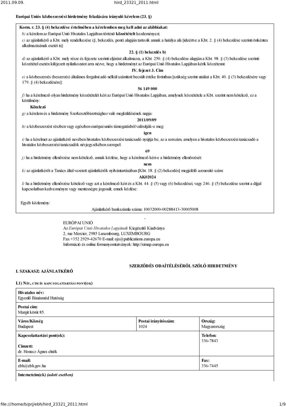 mely rendelkezése ( bekezdés pont) alapján tartozik annak a hatálya alá [ideértve a Kbt. 2. (4) bekezdése szerinti önkéntes alkalmazásának esetét is]: 22. (1) bekezdés b) d) az ajánlatkérő a Kbt.