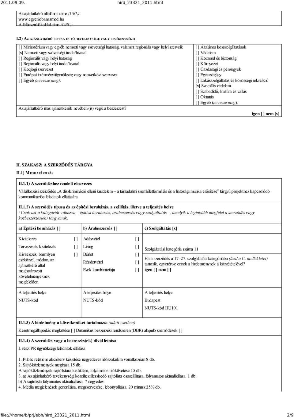 Regionális vagy helyi hatóság Regionális vagy helyi iroda/hivatal Közjogi szervezet Európai intézmény/ügynökség vagy nemzetközi szervezet Egyéb (nevezze meg): Az ajánlatkérő más ajánlatkérők nevében