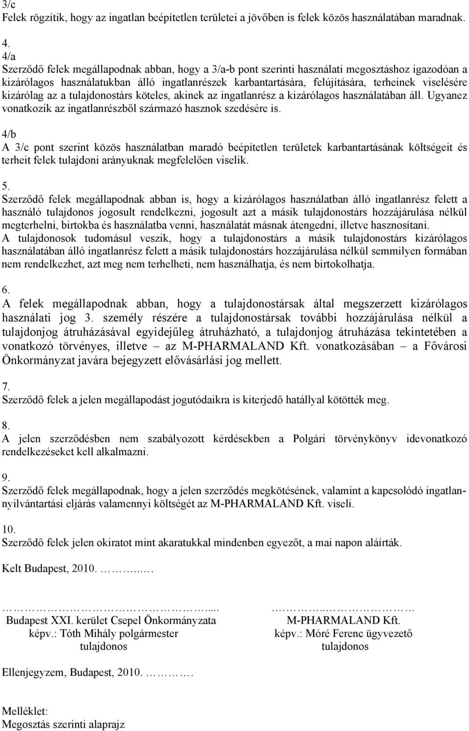 viselésére kizárólag az a tulajdonostárs köteles, akinek az ingatlanrész a kizárólagos használatában áll. Ugyanez vonatkozik az ingatlanrészből származó hasznok szedésére is.