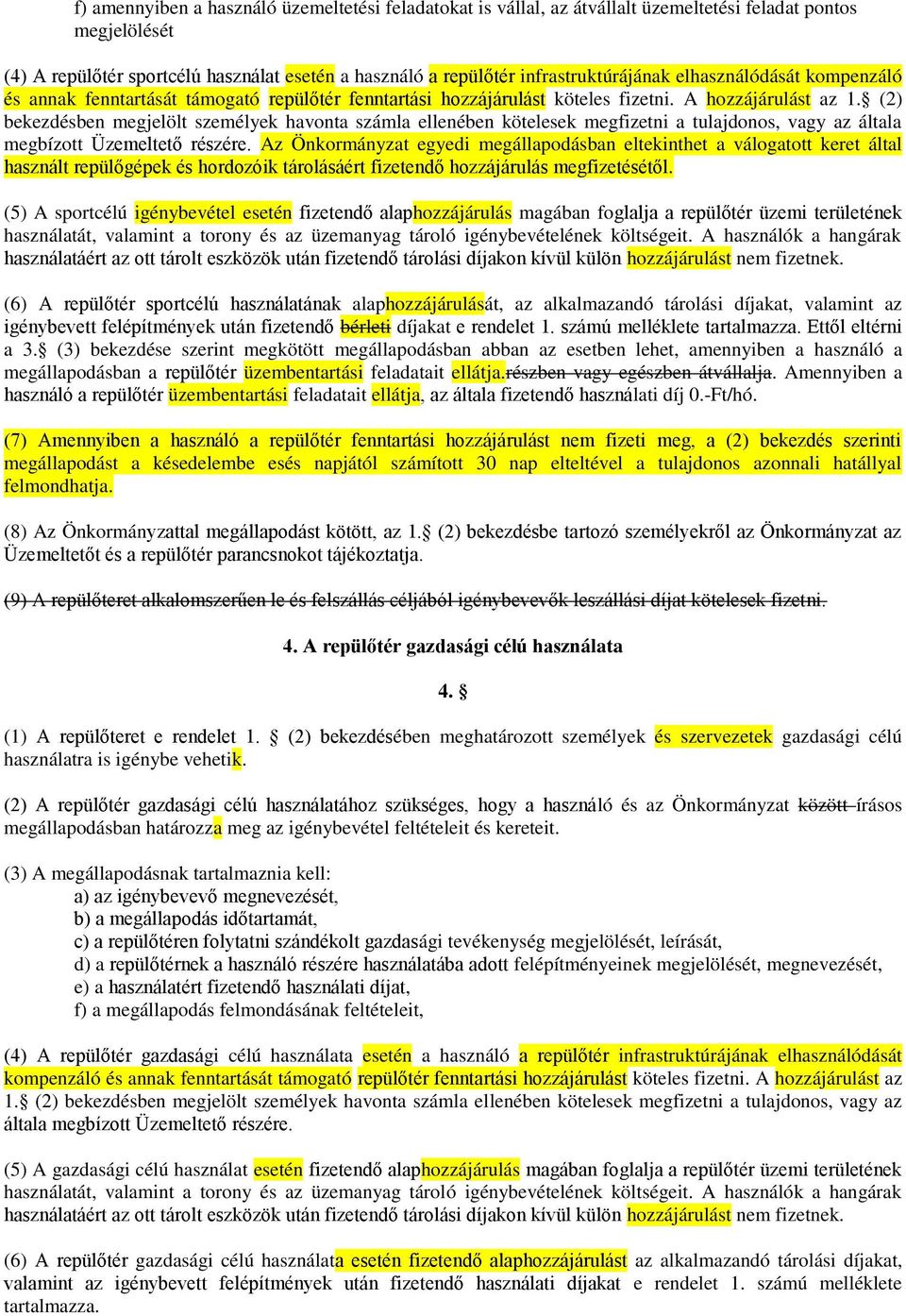 (2) bekezdésben megjelölt személyek havonta számla ellenében kötelesek megfizetni a tulajdonos, vagy az általa megbízott Üzemeltető részére.