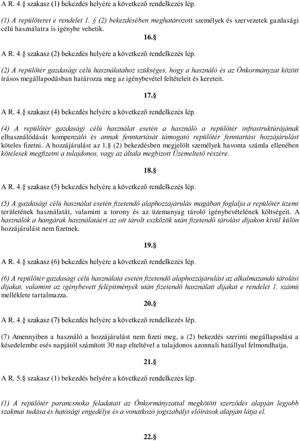 (2) A repülőtér gazdasági célú használatához szükséges, hogy a használó és az Önkormányzat között írásos megállapodásban határozza meg az igénybevétel feltételeit és kereteit. 17. A R. 4.