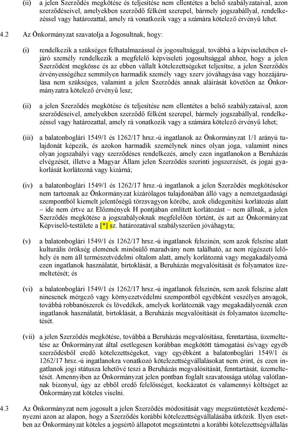 2 Az Önkormányzat szavatolja a Jogosultnak, hogy: (i) (ii) rendelkezik a szükséges felhatalmazással és jogosultsággal, továbbá a képviseletében eljáró személy rendelkezik a megfelelő képviseleti