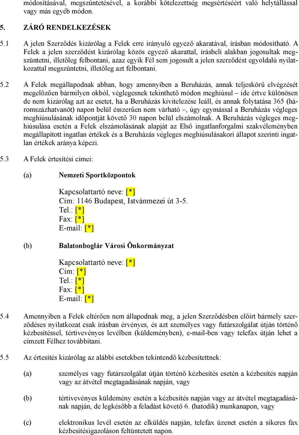 A Felek a jelen szerződést kizárólag közös egyező akarattal, írásbeli alakban jogosultak megszüntetni, illetőleg felbontani, azaz egyik Fél sem jogosult a jelen szerződést egyoldalú nyilatkozattal