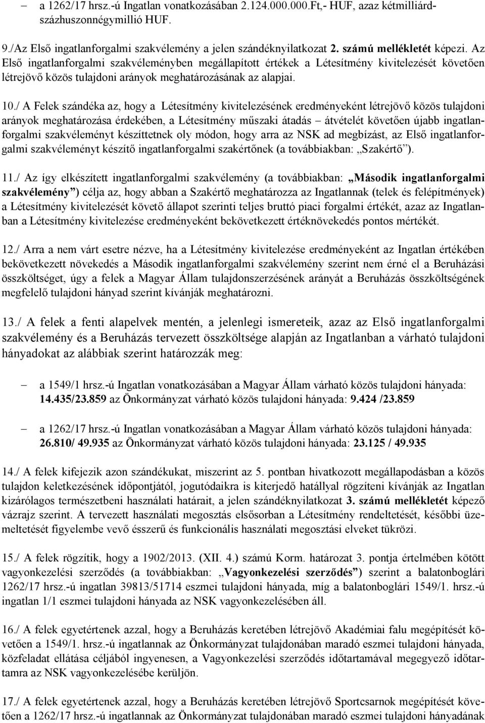 / A Felek szándéka az, hogy a Létesítmény kivitelezésének eredményeként létrejövő közös tulajdoni arányok meghatározása érdekében, a Létesítmény műszaki átadás átvételét követően újabb