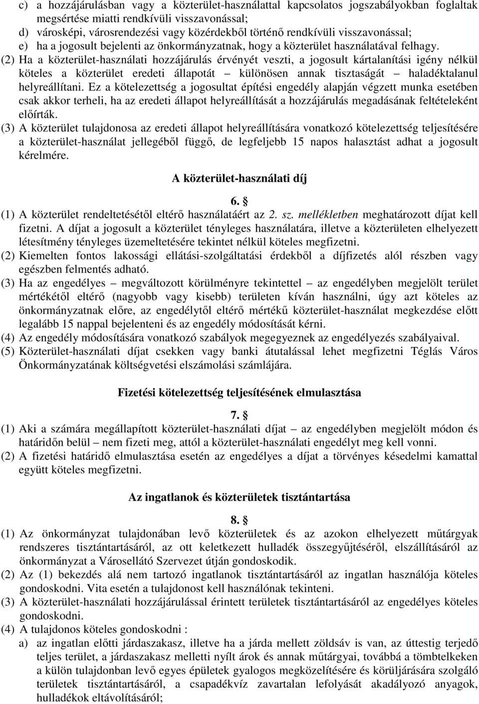 (2) Ha a közterület-használati hozzájárulás érvényét veszti, a jogosult kártalanítási igény nélkül köteles a közterület eredeti állapotát különösen annak tisztaságát haladéktalanul helyreállítani.