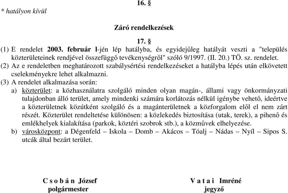 (2) Az e rendeletben meghatározott szabálysértési rendelkezéseket a hatályba lépés után elkövetett cselekményekre lehet alkalmazni.