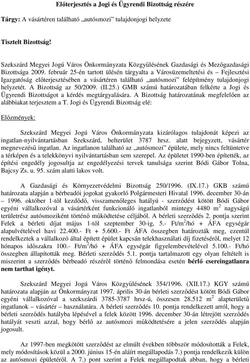 február 25-én tartott ülésén tárgyalta a Városüzemeltetési és Fejlesztési Igazgatóság elıterjesztésében a vásártéren található autósmozi felépítmény tulajdonjogi helyzetét. A Bizottság az 50/2009.