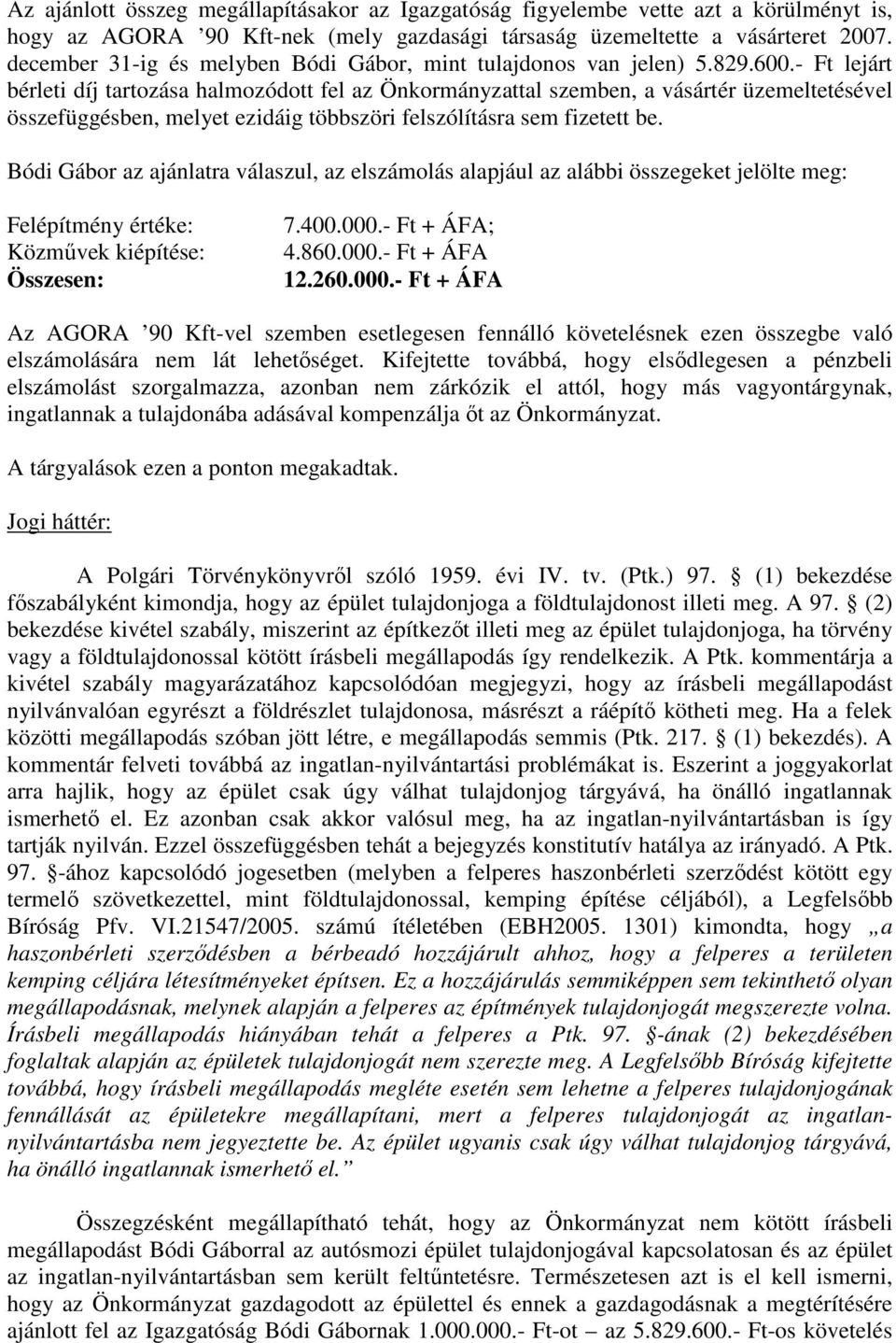 - Ft lejárt bérleti díj tartozása halmozódott fel az Önkormányzattal szemben, a vásártér üzemeltetésével összefüggésben, melyet ezidáig többszöri felszólításra sem fizetett be.