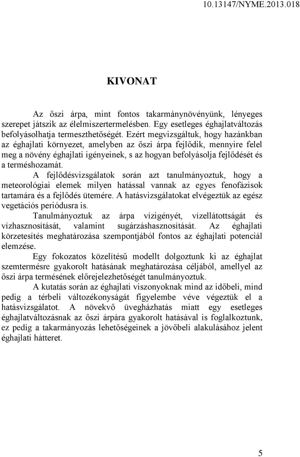 A fejlődésvizsgálatok során azt tanulmányoztuk, hogy a meteorológiai elemek milyen hatással vannak az egyes fenofázisok tartamára és a fejlődés ütemére.