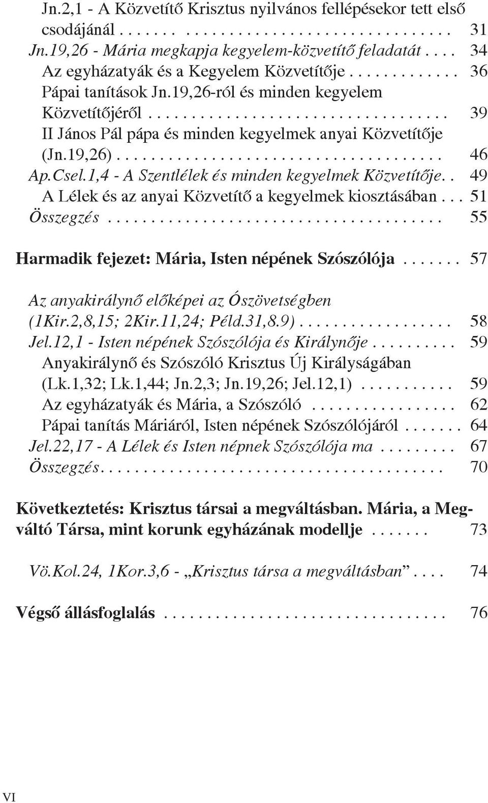 19,26)...................................... 46 Ap.Csel.1,4 - A Szentlélek és minden kegyelmek Közvetítôje.. 49 A Lélek és az anyai Közvetítô a kegyelmek kiosztásában... 51 Összegzés.