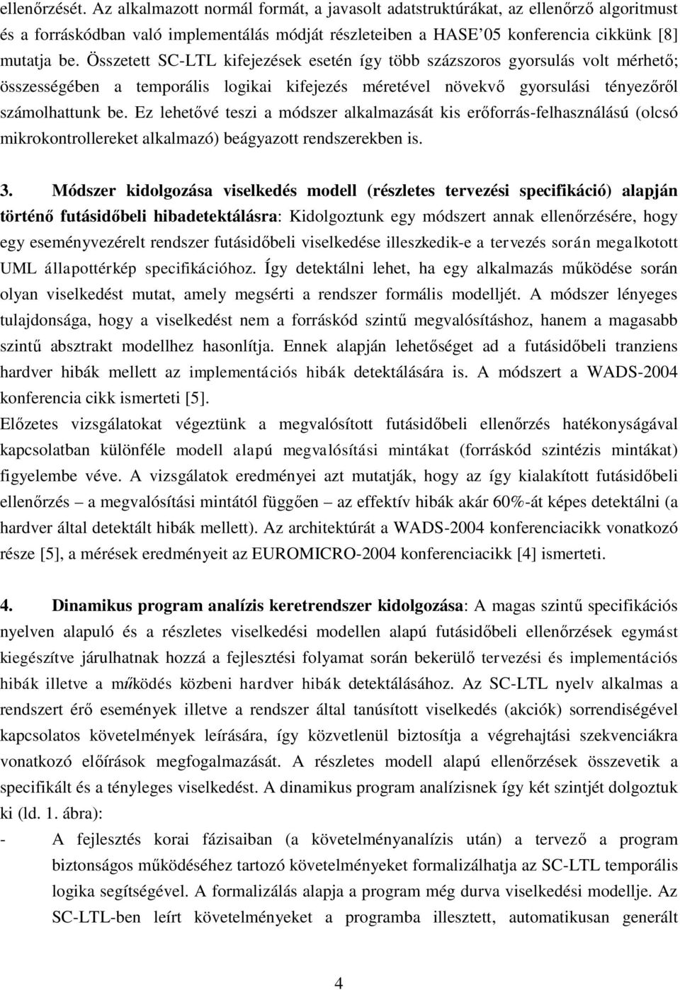 Ez lehetővé teszi a módszer alkalmazását kis erőforrás-felhasználású (olcsó mikrokontrollereket alkalmazó) beágyazott rendszerekben is. 3.