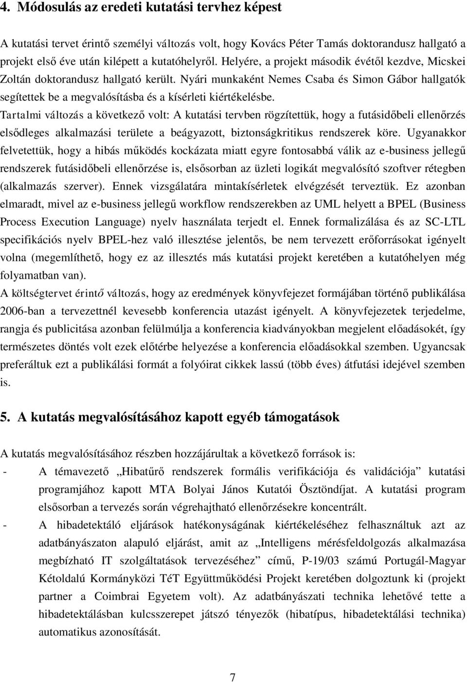 Tartalmi változás a következő volt: A kutatási tervben rögzítettük, hogy a futásidőbeli ellenőrzés elsődleges alkalmazási területe a beágyazott, biztonságkritikus rendszerek köre.