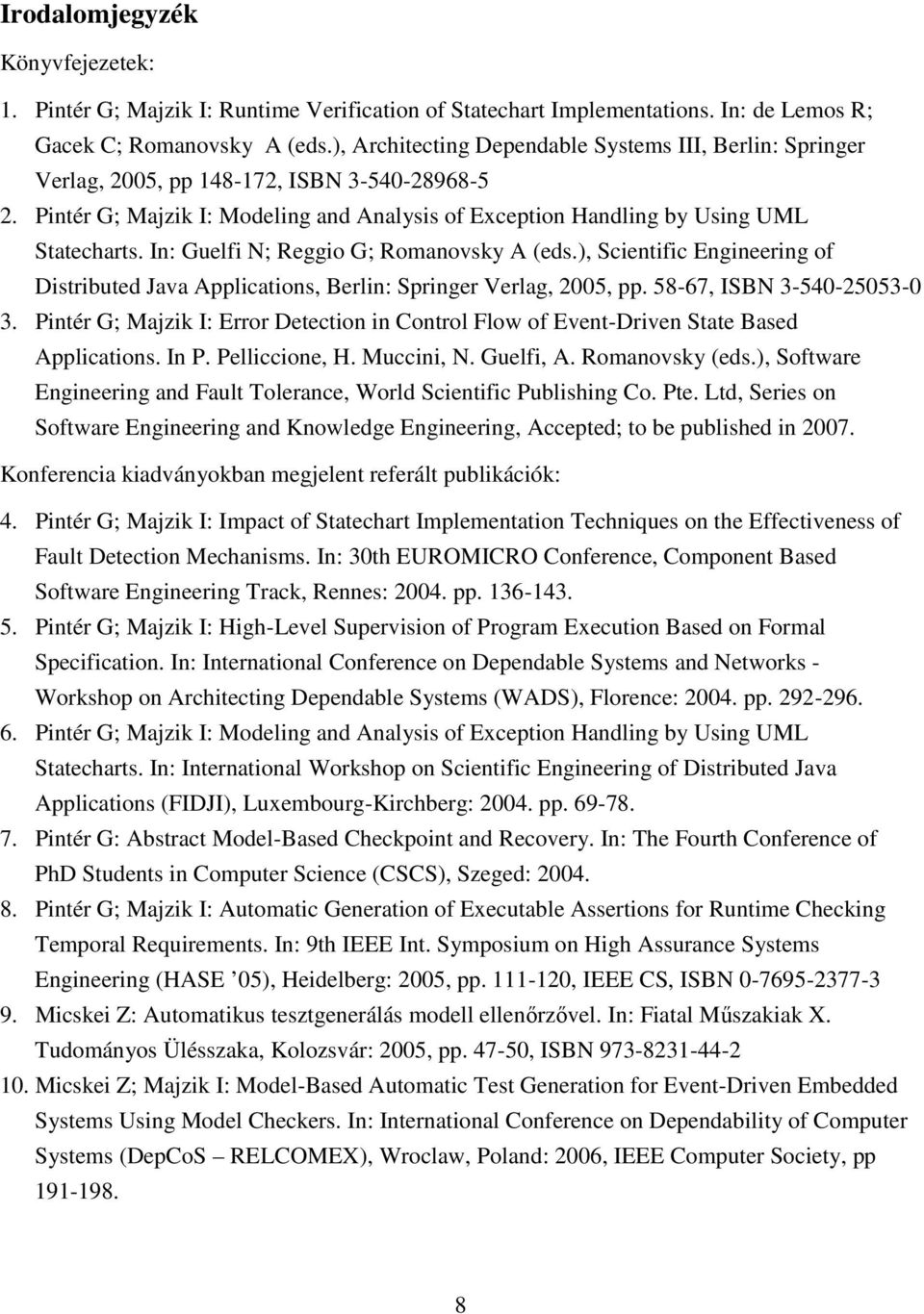 In: Guelfi N; Reggio G; Romanovsky A (eds.), Scientific Engineering of Distributed Java Applications, Berlin: Springer Verlag, 2005, pp. 58-67, ISBN 3-540-25053-0 3.