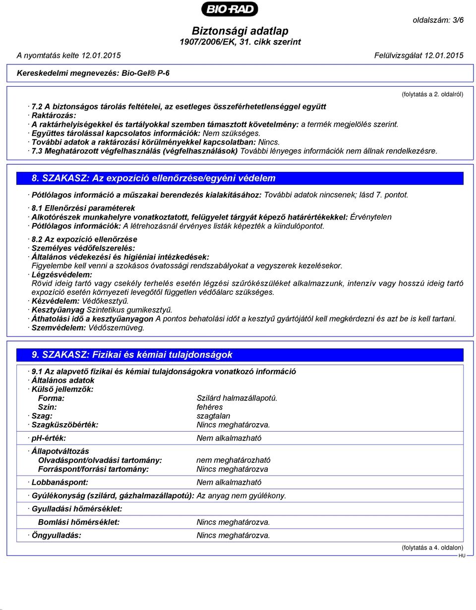 Együttes tárolással kapcsolatos információk: Nem szükséges. További adatok a raktározási körülményekkel kapcsolatban: Nincs. 7.