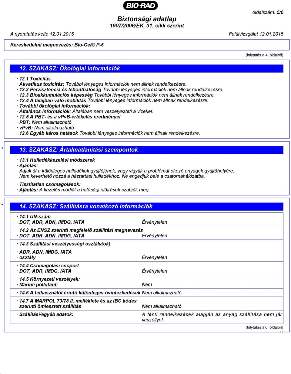 További ökológiai információk: Általános információk: Általában nem veszélyezteti a vizeket. 12.5 A PBT- és a vpvb-értékelés eredményei PBT: Nem alkalmazható vpvb: Nem alkalmazható 12.