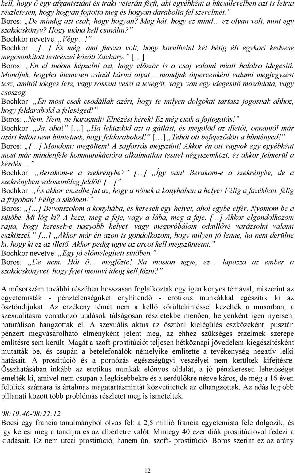 Bochkor: [ ] És még, ami furcsa volt, hogy körülbelül két hétig élt egykori kedvese megcsonkított testrészei között Zachary.