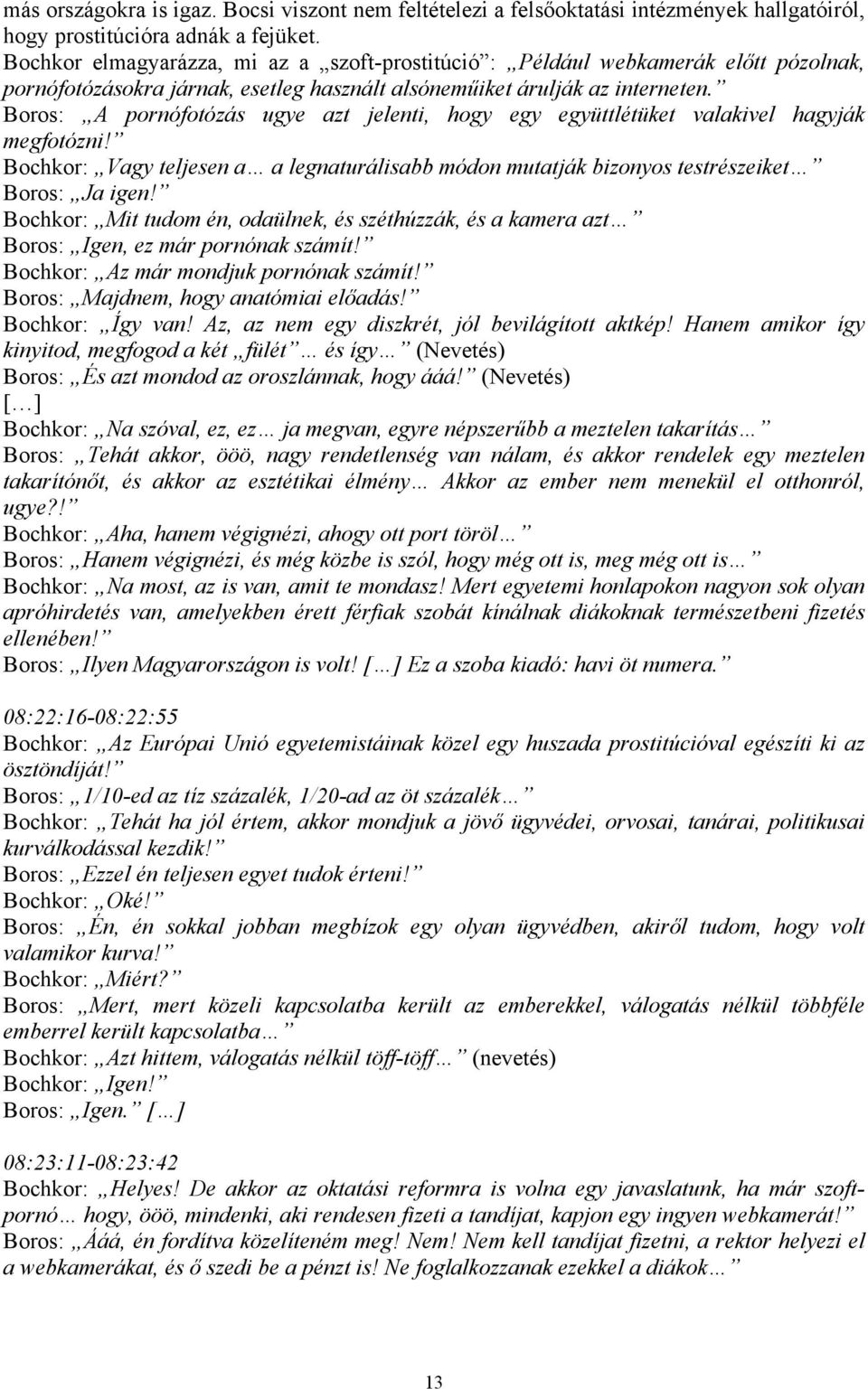 Boros: A pornófotózás ugye azt jelenti, hogy egy együttlétüket valakivel hagyják megfotózni! Bochkor: Vagy teljesen a a legnaturálisabb módon mutatják bizonyos testrészeiket Boros: Ja igen!