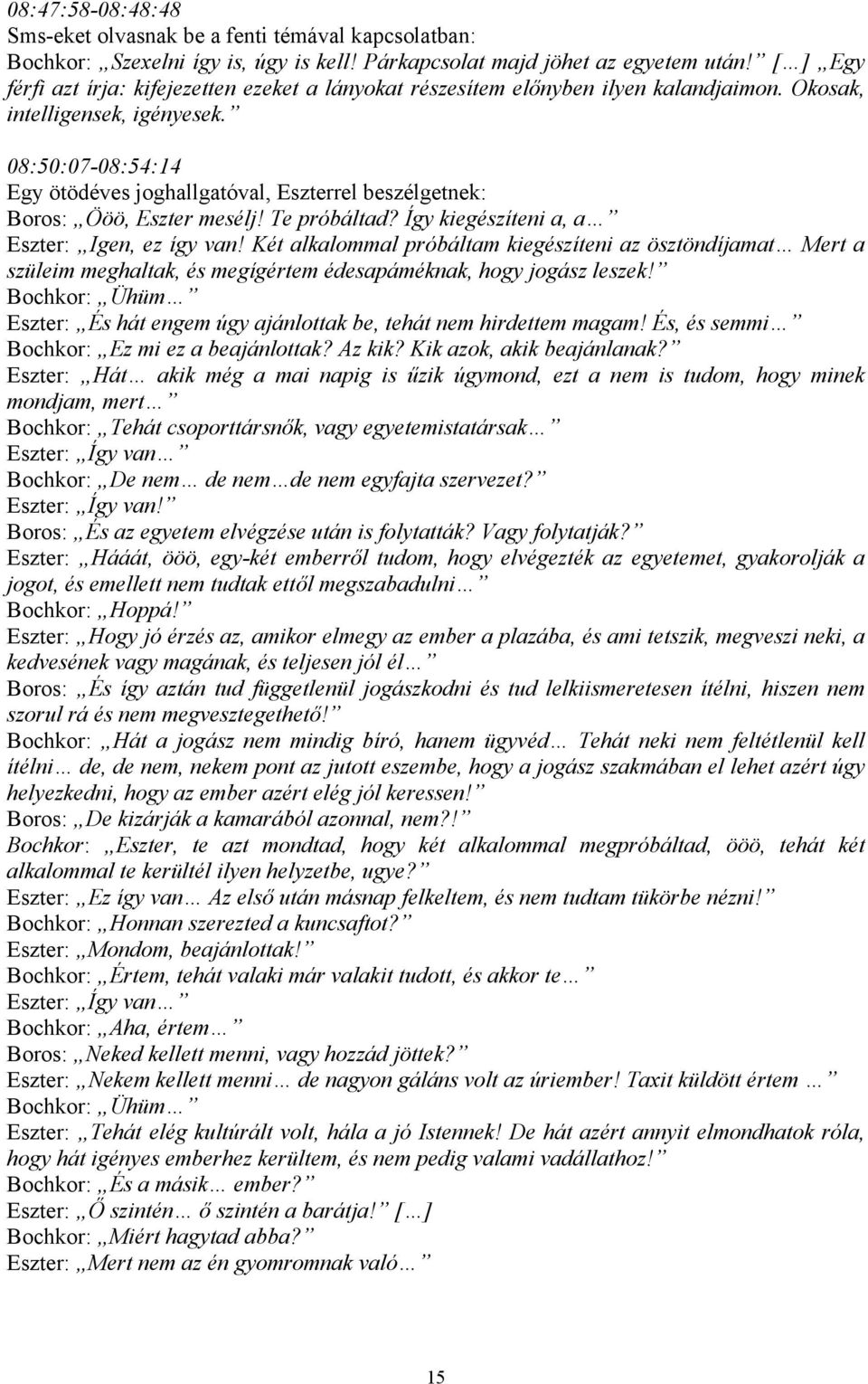 08:50:07-08:54:14 Egy ötödéves joghallgatóval, Eszterrel beszélgetnek: Boros: Ööö, Eszter mesélj! Te próbáltad? Így kiegészíteni a, a Eszter: Igen, ez így van!