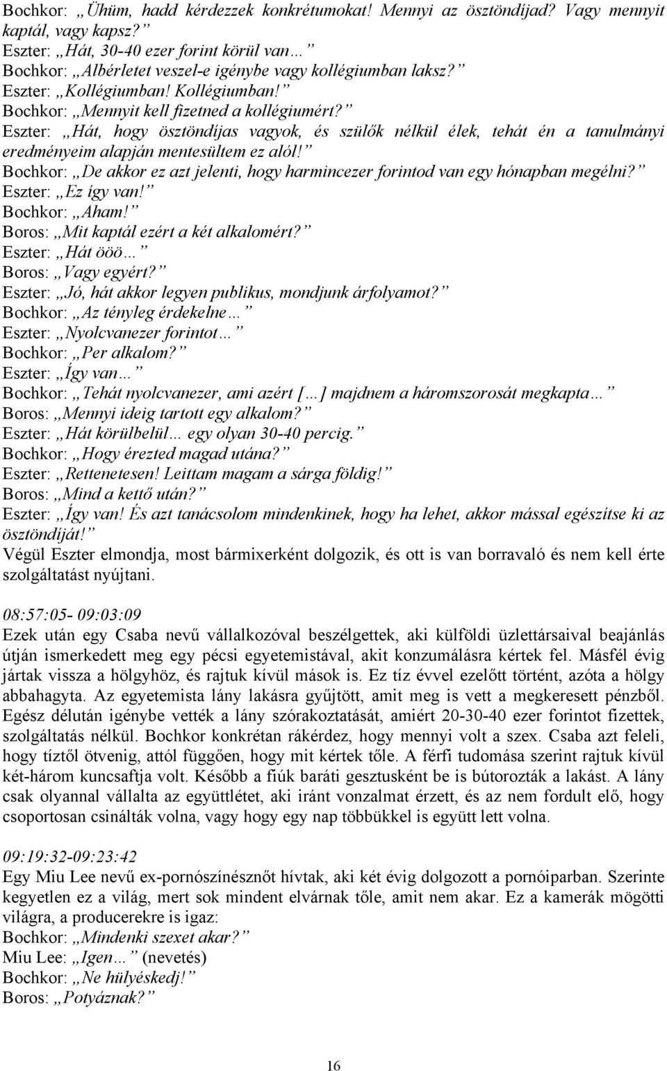 Eszter: Hát, hogy ösztöndíjas vagyok, és szülők nélkül élek, tehát én a tanulmányi eredményeim alapján mentesültem ez alól!
