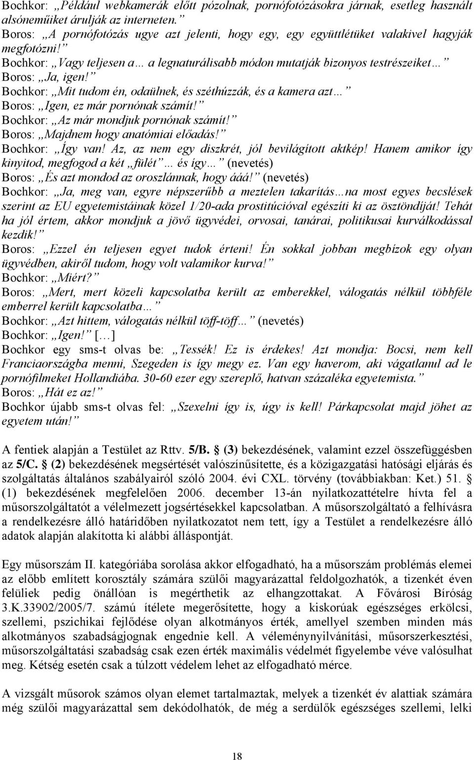 Bochkor: Mit tudom én, odaülnek, és széthúzzák, és a kamera azt Boros: Igen, ez már pornónak számít! Bochkor: Az már mondjuk pornónak számít! Boros: Majdnem hogy anatómiai előadás! Bochkor: Így van!