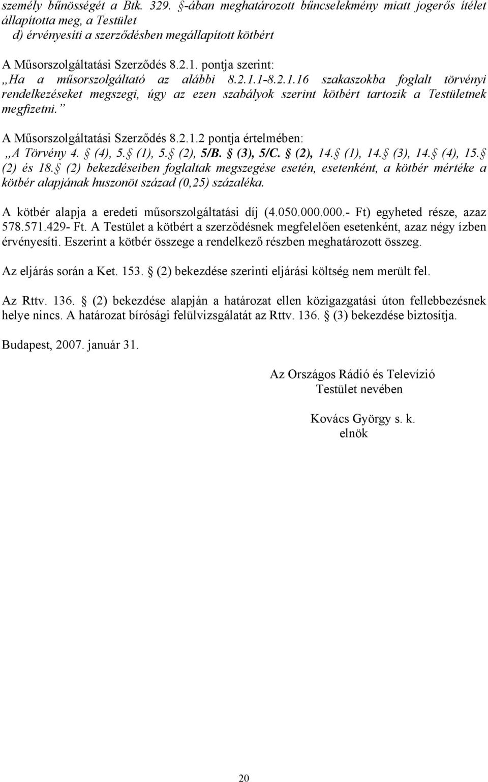 A Műsorszolgáltatási Szerződés 8.2.1.2 pontja értelmében: A Törvény 4. (4), 5. (1), 5. (2), 5/B. (3), 5/C. (2), 14. (1), 14. (3), 14. (4), 15. (2) és 18.