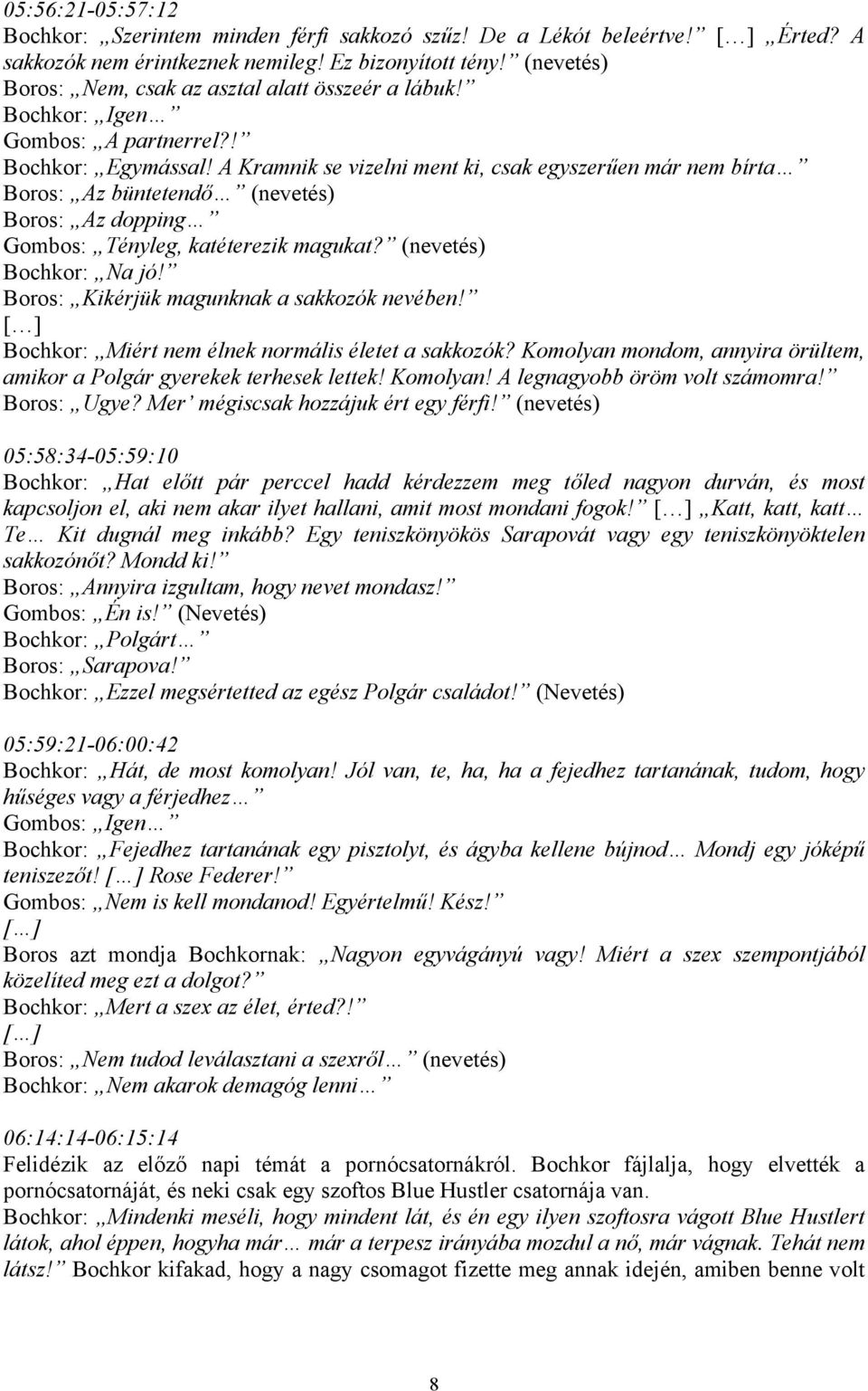 A Kramnik se vizelni ment ki, csak egyszerűen már nem bírta Boros: Az büntetendő (nevetés) Boros: Az dopping Gombos: Tényleg, katéterezik magukat? (nevetés) Bochkor: Na jó!