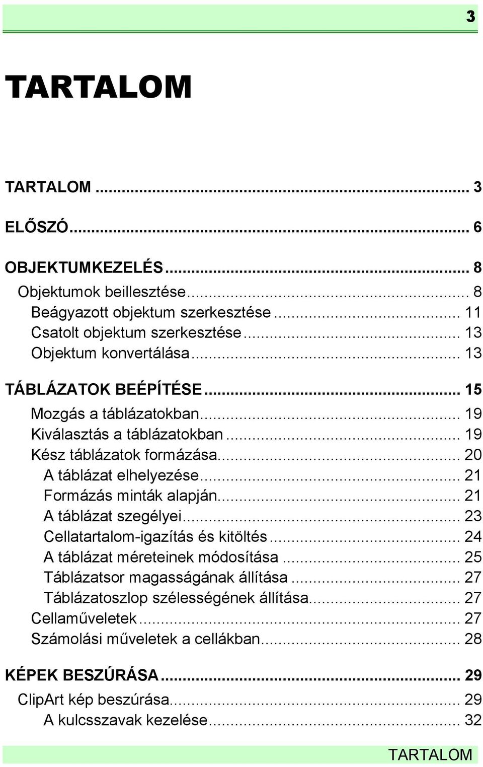 .. 21 Formázás minták alapján... 21 A táblázat szegélyei... 23 Cellatartalom-igazítás és kitöltés... 24 A táblázat méreteinek módosítása... 25 Táblázatsor magasságának állítása.