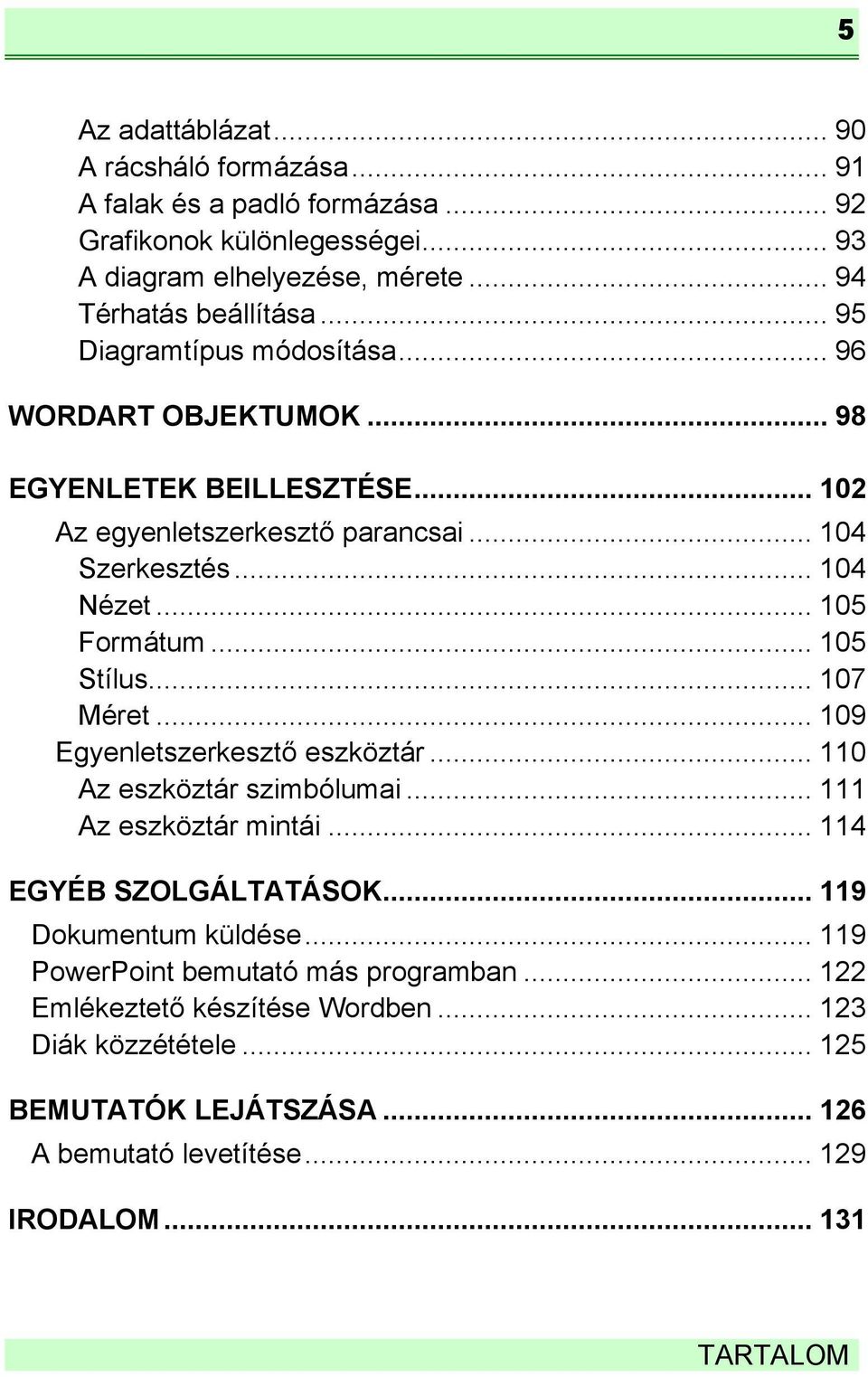 .. 105 Stílus... 107 Méret... 109 Egyenletszerkesztő eszköztár... 110 Az eszköztár szimbólumai... 111 Az eszköztár mintái... 114 EGYÉB SZOLGÁLTATÁSOK... 119 Dokumentum küldése.